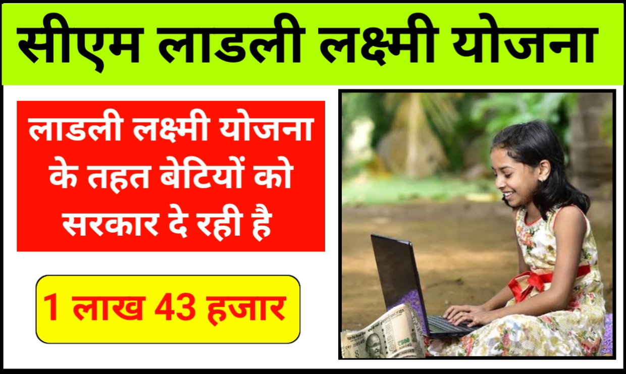 CM Ladli Laxmi Yojana के तहत बेटियों को मिलेंगे 1 लाख 43 हजार रुपए, ऐसे उठाएं लाभ